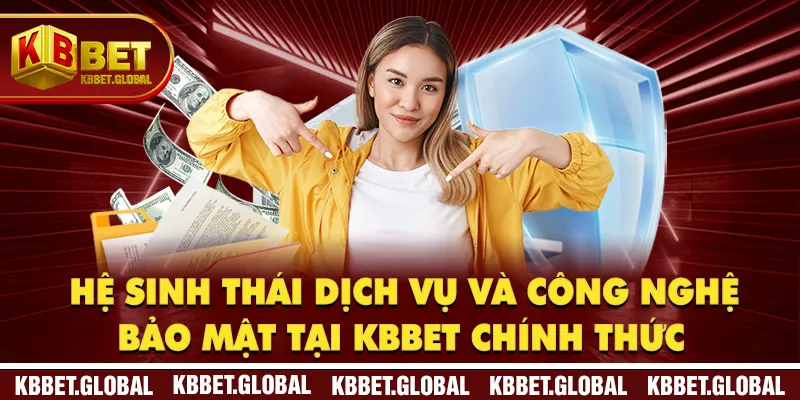 Hệ sinh thái dịch vụ và công nghệ bảo mật tại KBBET chính thức