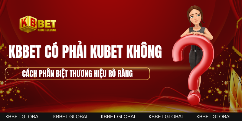 KBBET có phải Kubet không – cách phân biệt thương hiệu rõ ràng