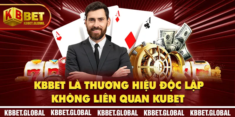 KBBET là thương hiệu độc lập không liên quan Kubet